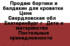 Продаю бортики и балдахин для кроватки › Цена ­ 2 000 - Свердловская обл., Екатеринбург г. Дети и материнство » Постельные принадлежности   